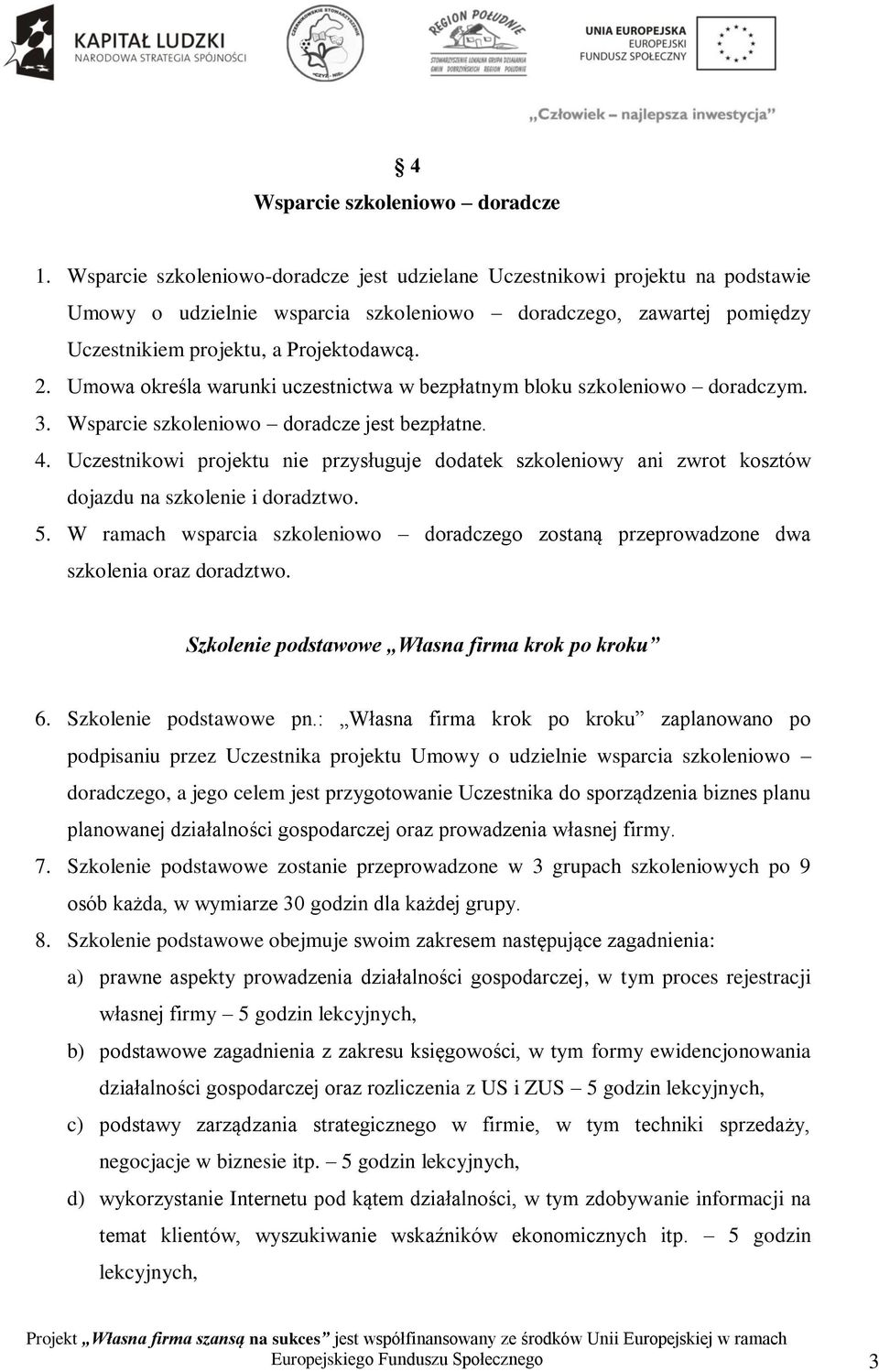 Umowa określa warunki uczestnictwa w bezpłatnym bloku szkoleniowo doradczym. 3. Wsparcie szkoleniowo doradcze jest bezpłatne. 4.