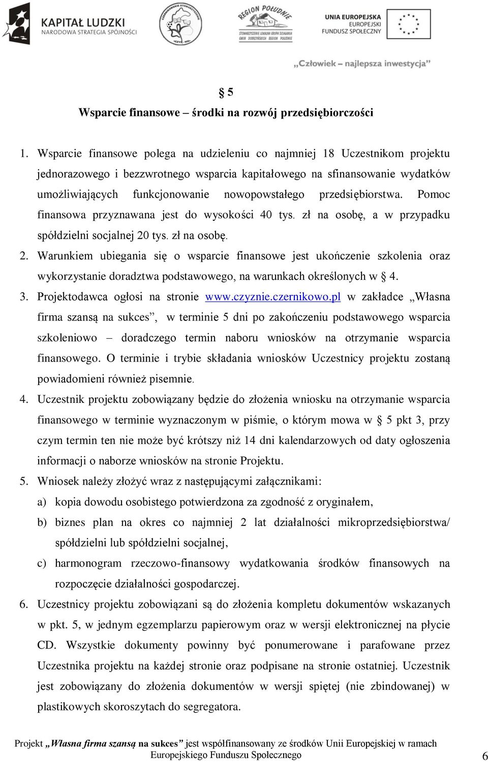 przedsiębiorstwa. Pomoc finansowa przyznawana jest do wysokości 40 tys. zł na osobę, a w przypadku spółdzielni socjalnej 20