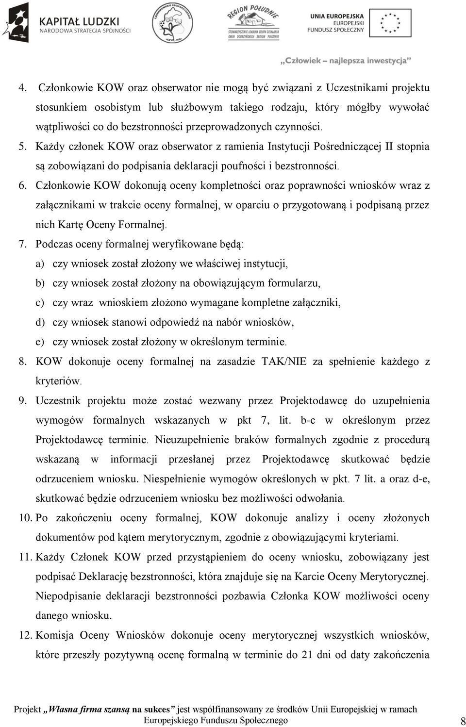 Członkowie KOW dokonują oceny kompletności oraz poprawności wniosków wraz z załącznikami w trakcie oceny formalnej, w oparciu o przygotowaną i podpisaną przez nich Kartę Oceny Formalnej. 7.