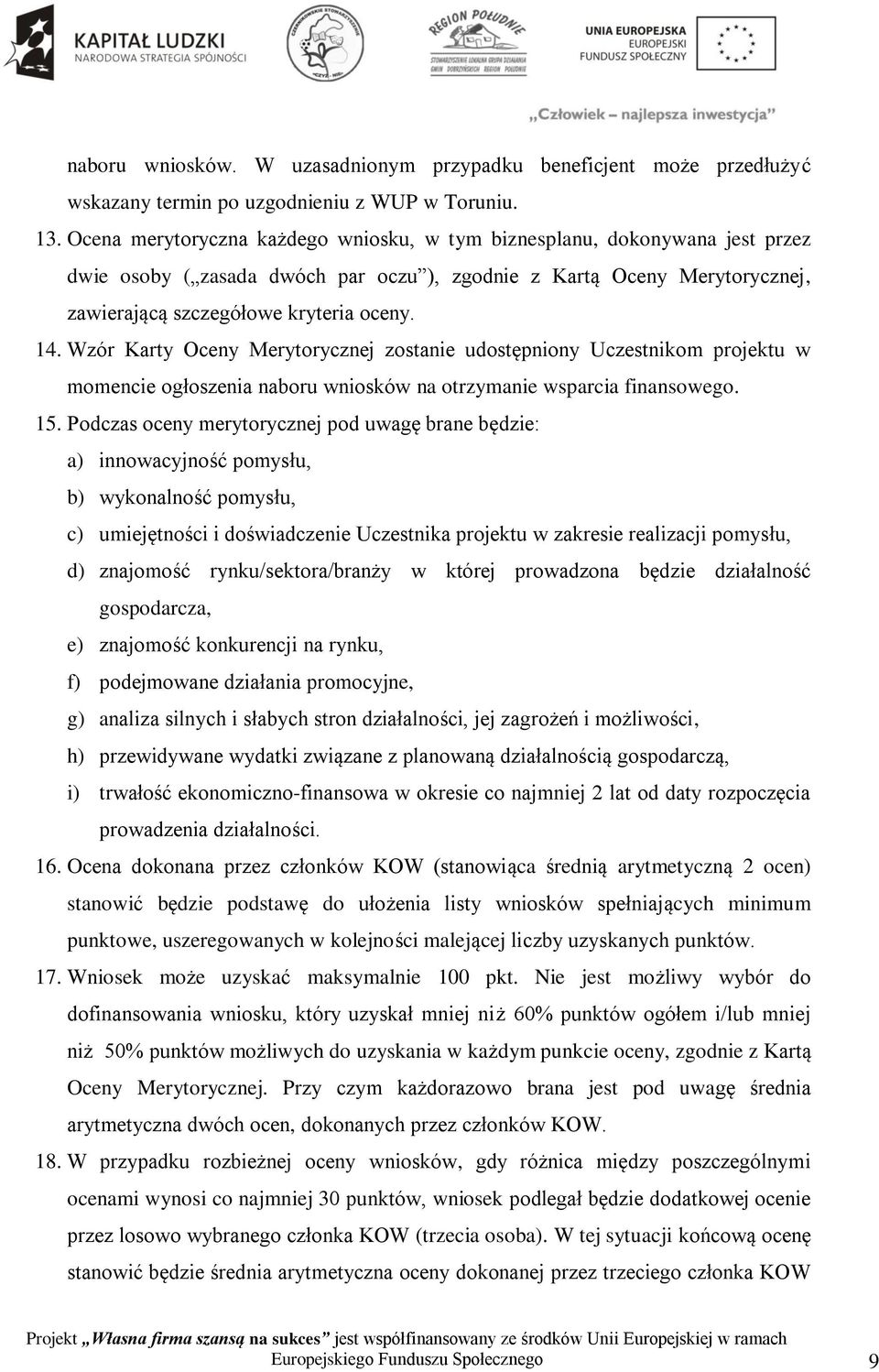 Wzór Karty Oceny Merytorycznej zostanie udostępniony Uczestnikom projektu w momencie ogłoszenia naboru wniosków na otrzymanie wsparcia finansowego. 15.