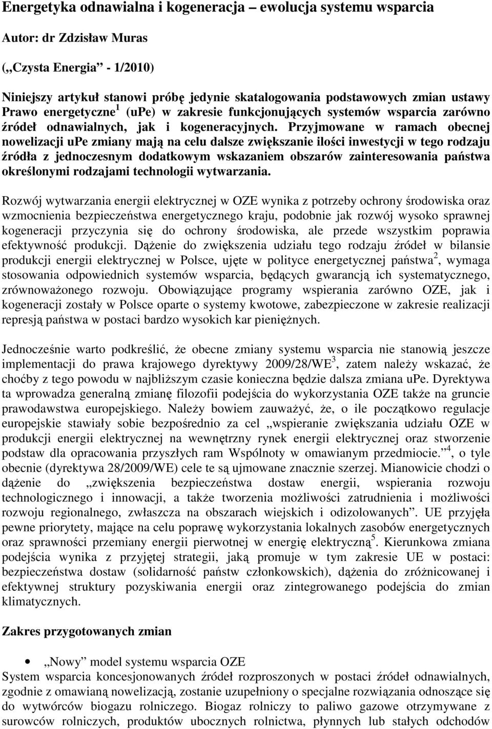 Przyjmowane w ramach obecnej nowelizacji upe zmiany mają na celu dalsze zwiększanie ilości inwestycji w tego rodzaju źródła z jednoczesnym dodatkowym wskazaniem obszarów zainteresowania państwa