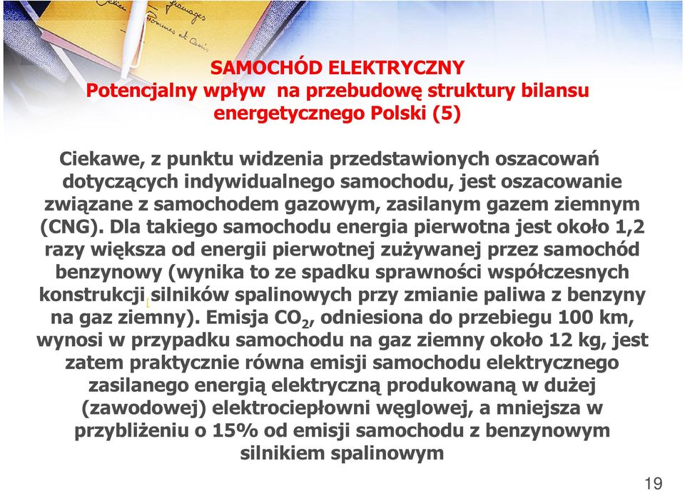 Dla takiego samochodu energia pierwotna jest około 1,2 razy większa od energii pierwotnej zużywanej przez samochód benzynowy (wynika to ze spadku sprawności współczesnych konstrukcji [ silników