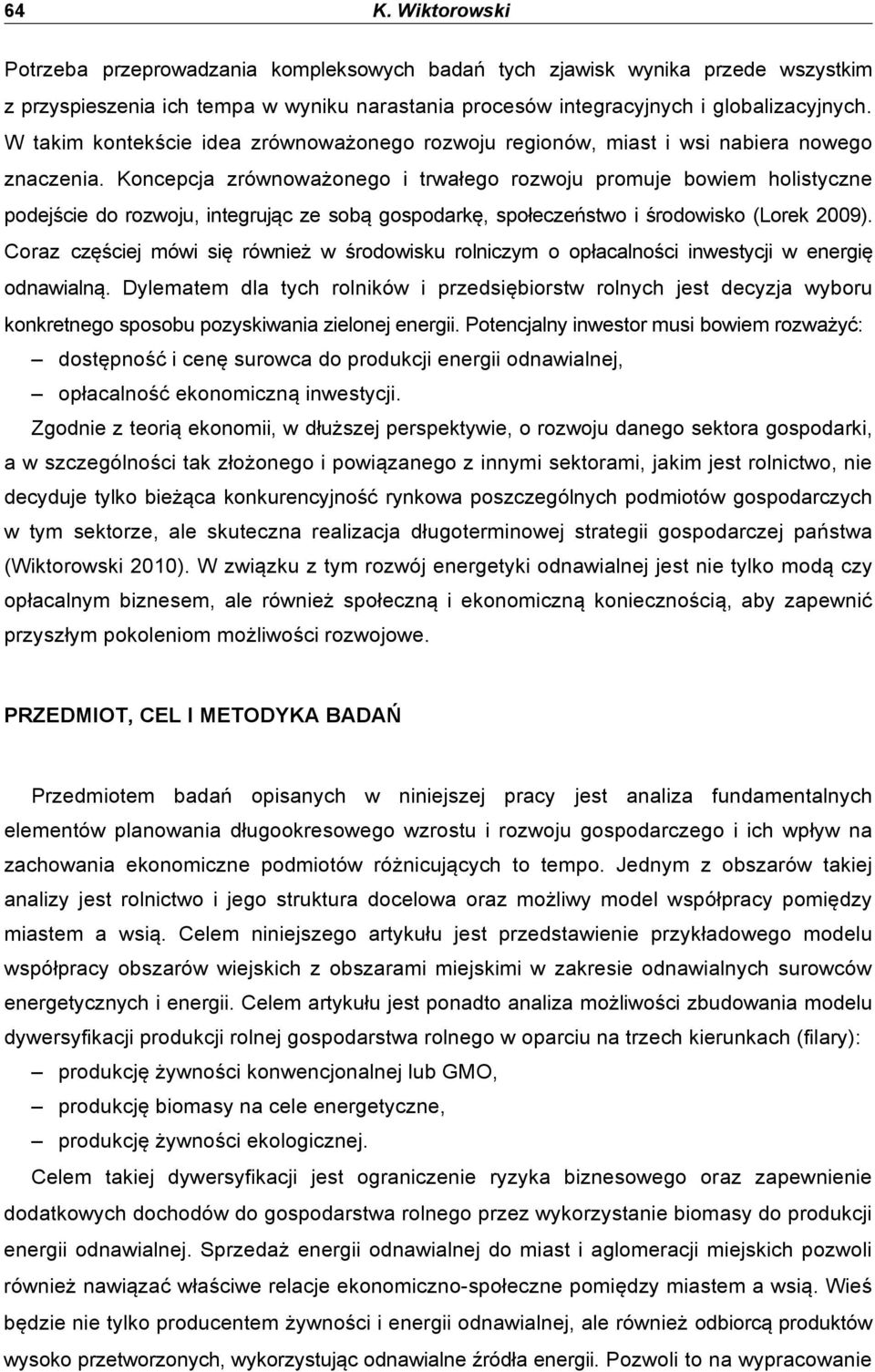 Koncepcja zrównowa$onego i trwa"ego rozwoju promuje bowiem holistyczne podej#cie do rozwoju, integruj%c ze sob% gospodark&, spo"ecze(stwo i #rodowisko (Lorek 2009).