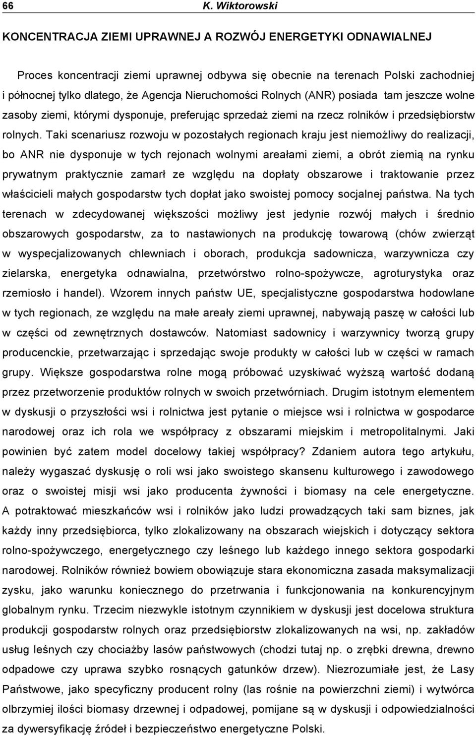 Taki scenariusz rozwoju w pozosta"ych regionach kraju jest niemo$liwy do realizacji, bo ANR nie dysponuje w tych rejonach wolnymi area"ami ziemi, a obrót ziemi% na rynku prywatnym praktycznie zamar"