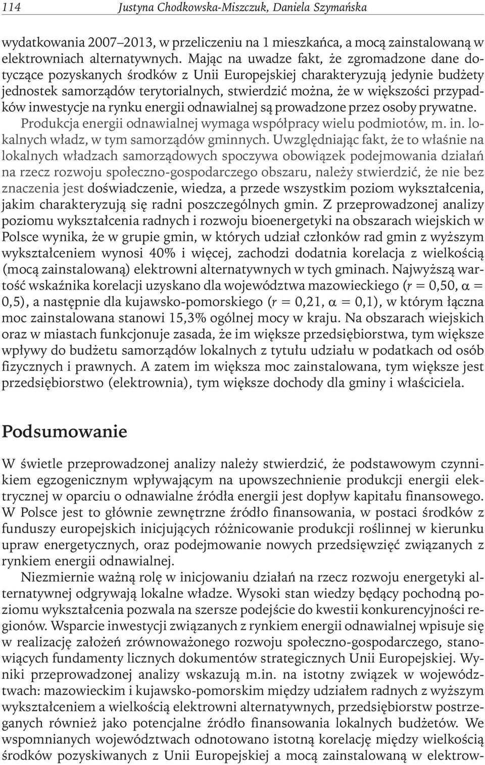 przypadków inwestycje na rynku energii odnawialnej są prowadzone przez osoby prywatne. Produkcja energii odnawialnej wymaga współpracy wielu podmiotów, m. in. lokalnych władz, w tym samorządów gminnych.