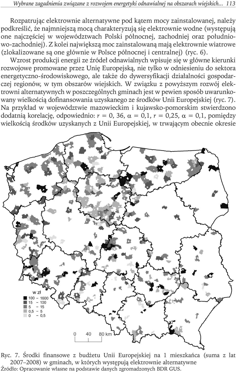 Polski północnej, zachodniej oraz południowo-zachodniej). Z kolei największą moc zainstalowaną mają elektrownie wiatrowe (zlokalizowane są one głównie w Polsce północnej i centralnej) (ryc. 6).