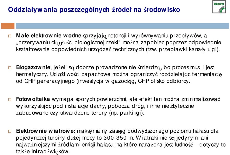 Uciliwoci zapachowe mona ograniczy rozdzielajc fermentacj od CHP generacyjnego (inwestycja w gazocig, CHP blisko odbiorcy.