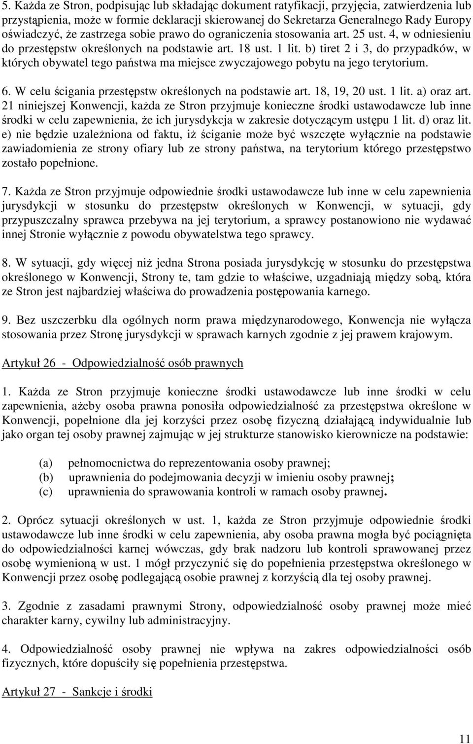 b) tiret 2 i 3, do przypadków, w których obywatel tego państwa ma miejsce zwyczajowego pobytu na jego terytorium. 6. W celu ścigania przestępstw określonych na podstawie art. 18, 19, 20 ust. 1 lit.