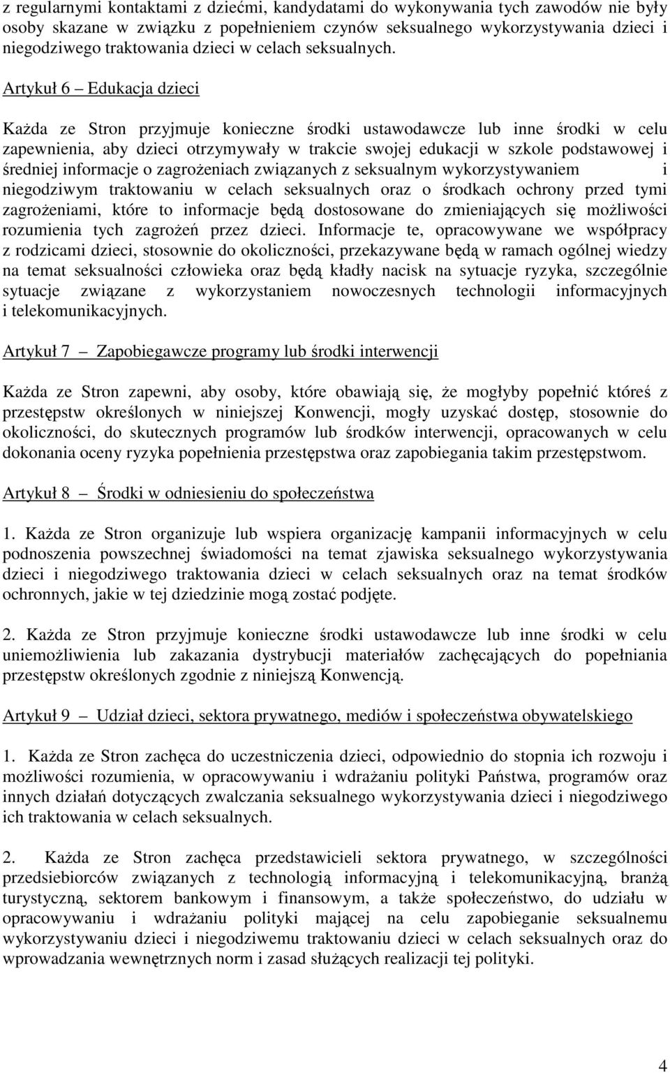 Artykuł 6 Edukacja dzieci KaŜda ze Stron przyjmuje konieczne środki ustawodawcze lub inne środki w celu zapewnienia, aby dzieci otrzymywały w trakcie swojej edukacji w szkole podstawowej i średniej