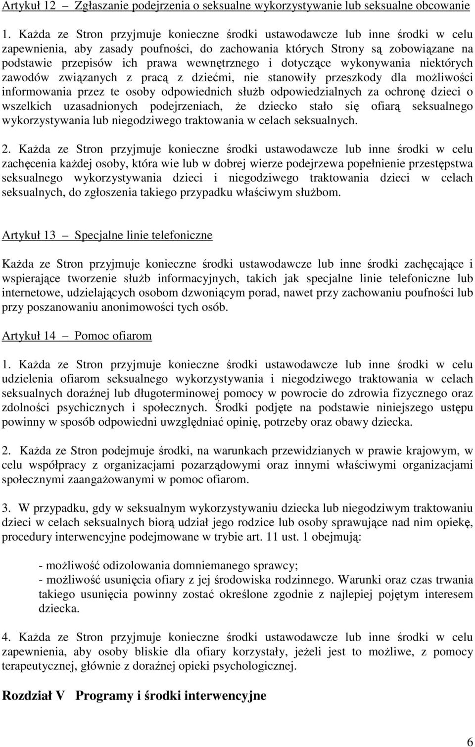 wewnętrznego i dotyczące wykonywania niektórych zawodów związanych z pracą z dziećmi, nie stanowiły przeszkody dla moŝliwości informowania przez te osoby odpowiednich słuŝb odpowiedzialnych za