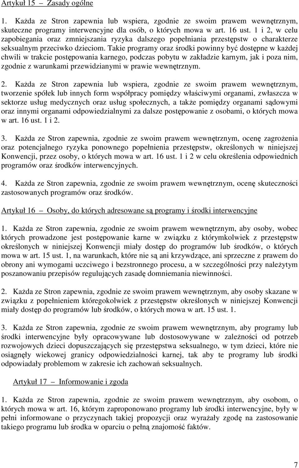 Takie programy oraz środki powinny być dostępne w kaŝdej chwili w trakcie postępowania karnego, podczas pobytu w zakładzie karnym, jak i poza nim, zgodnie z warunkami przewidzianymi w prawie