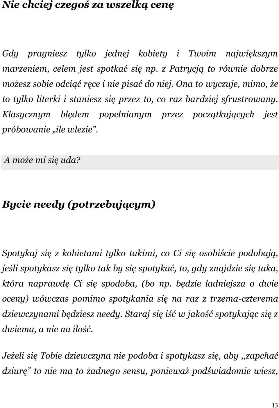 Bycie needy (potrzebującym) Spotykaj się z kobietami tylko takimi, co Ci się osobiście podobają, jeśli spotykasz się tylko tak by się spotykać, to, gdy znajdzie się taka, która naprawdę Ci się