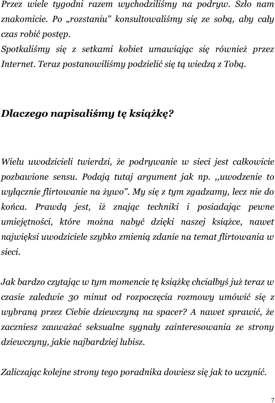 Wielu uwodzicieli twierdzi, że podrywanie w sieci jest całkowicie pozbawione sensu. Podają tutaj argument jak np.,,uwodzenie to wyłącznie flirtowanie na żywo. My się z tym zgadzamy, lecz nie do końca.