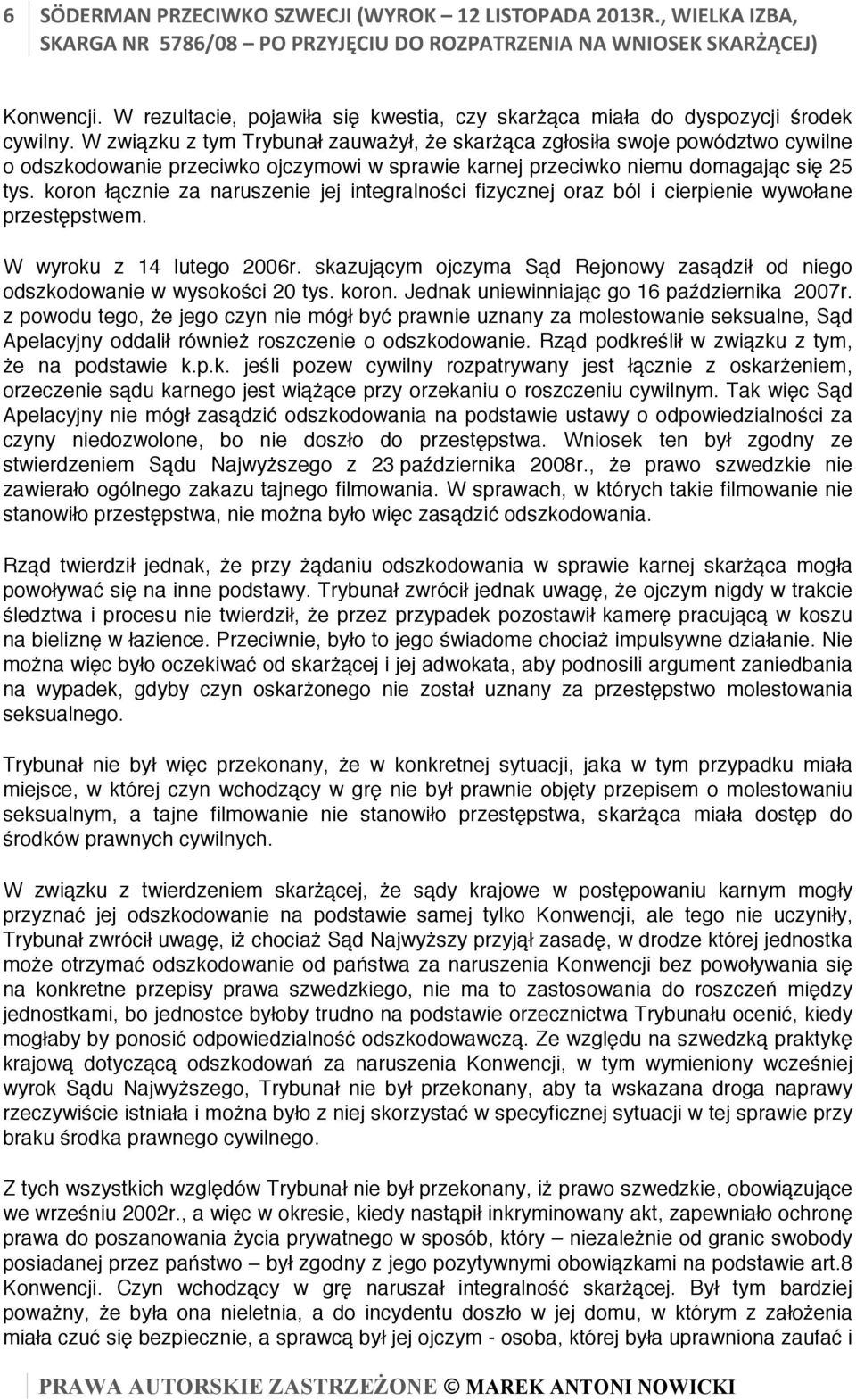 koron łącznie za naruszenie jej integralności fizycznej oraz ból i cierpienie wywołane przestępstwem. W wyroku z 14 lutego 2006r.