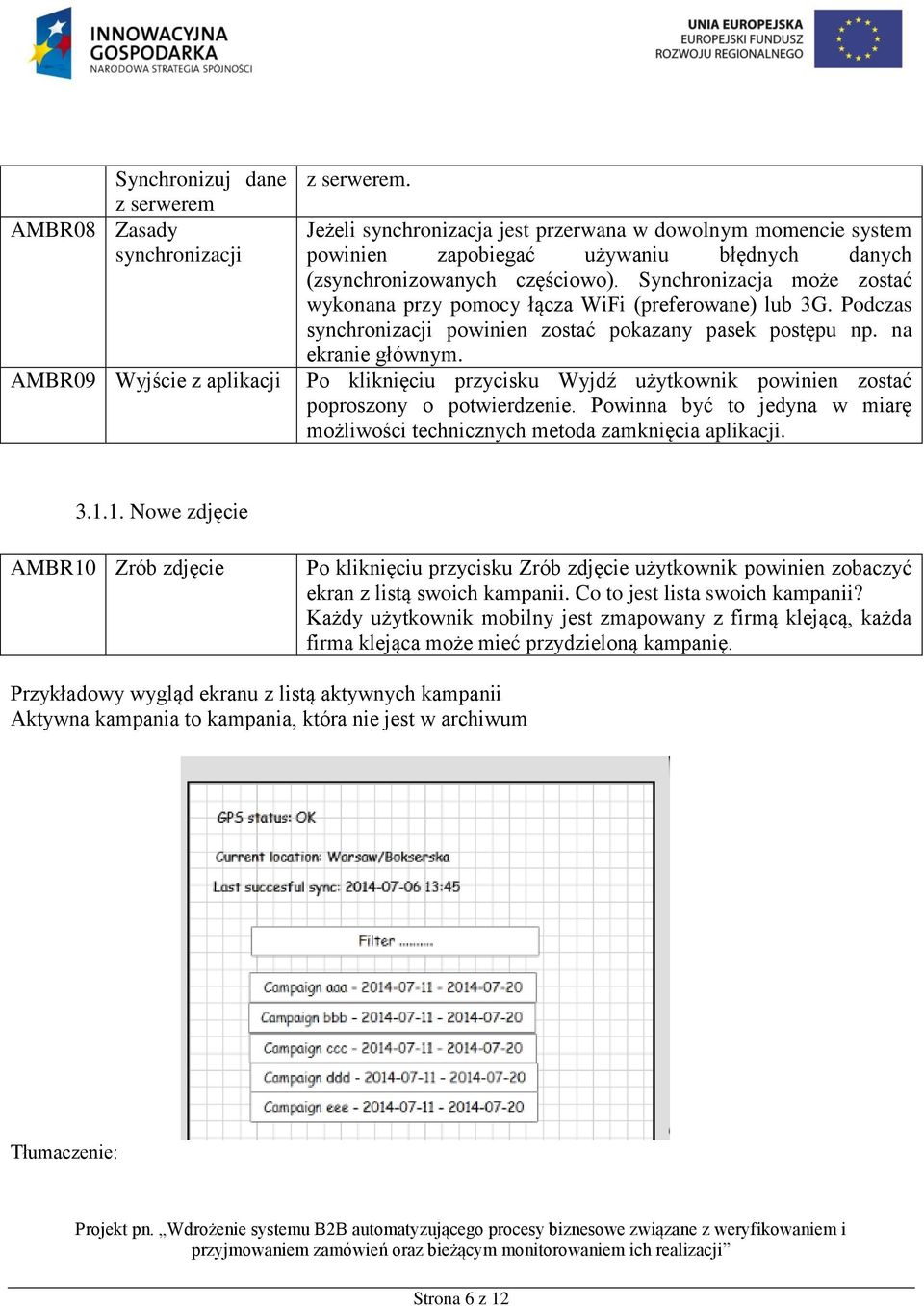 Synchronizacja może zostać wykonana przy pomocy łącza WiFi (preferowane) lub 3G. Podczas synchronizacji powinien zostać pokazany pasek postępu np. na ekranie głównym.