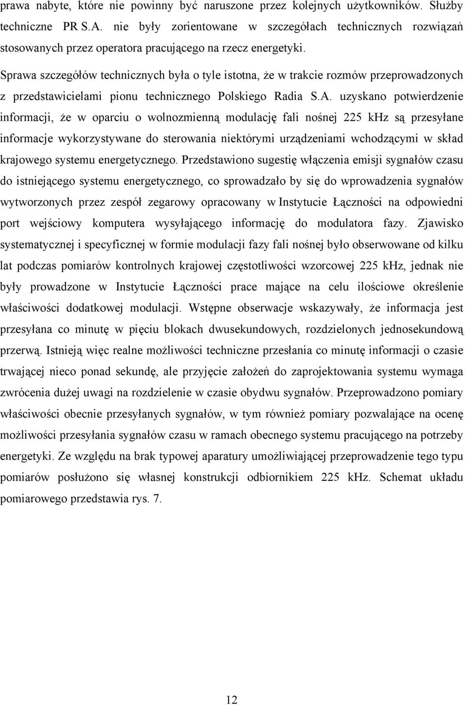 Sprawa szczegółów technicznych była o tyle istotna, że w trakcie rozmów przeprowadzonych z przedstawicielami pionu technicznego Polskiego Radia S.A.