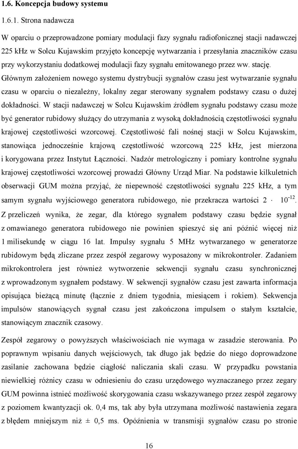 Głównym założeniem nowego systemu dystrybucji sygnałów czasu jest wytwarzanie sygnału czasu w oparciu o niezależny, lokalny zegar sterowany sygnałem podstawy czasu o dużej dokładności.