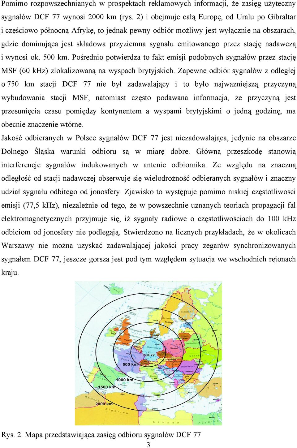 przez stację nadawczą i wynosi ok. 500 km. Pośrednio potwierdza to fakt emisji podobnych sygnałów przez stację MSF (60 khz) zlokalizowaną na wyspach brytyjskich.