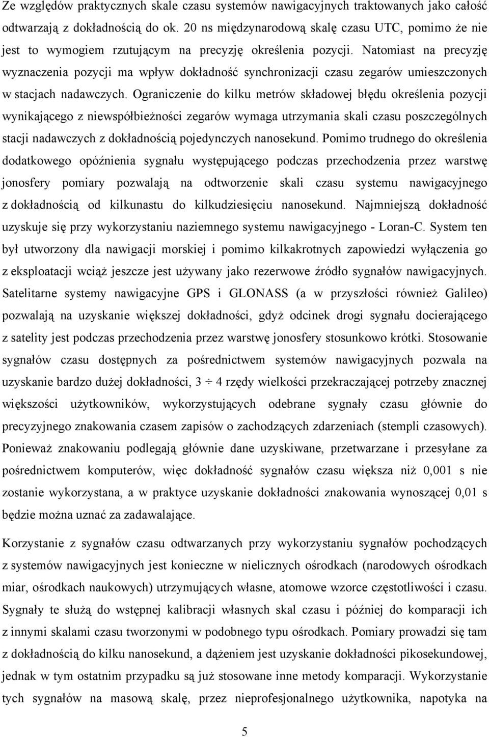 Natomiast na precyzję wyznaczenia pozycji ma wpływ dokładność synchronizacji czasu zegarów umieszczonych w stacjach nadawczych.