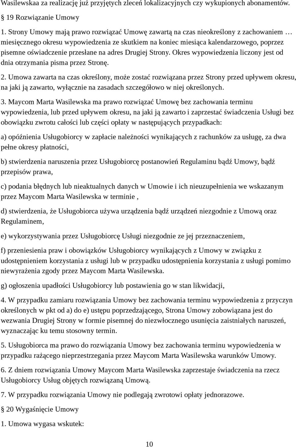 przesłane na adres Drugiej Strony. Okres wypowiedzenia liczony jest od dnia otrzymania pisma przez Stronę. 2.