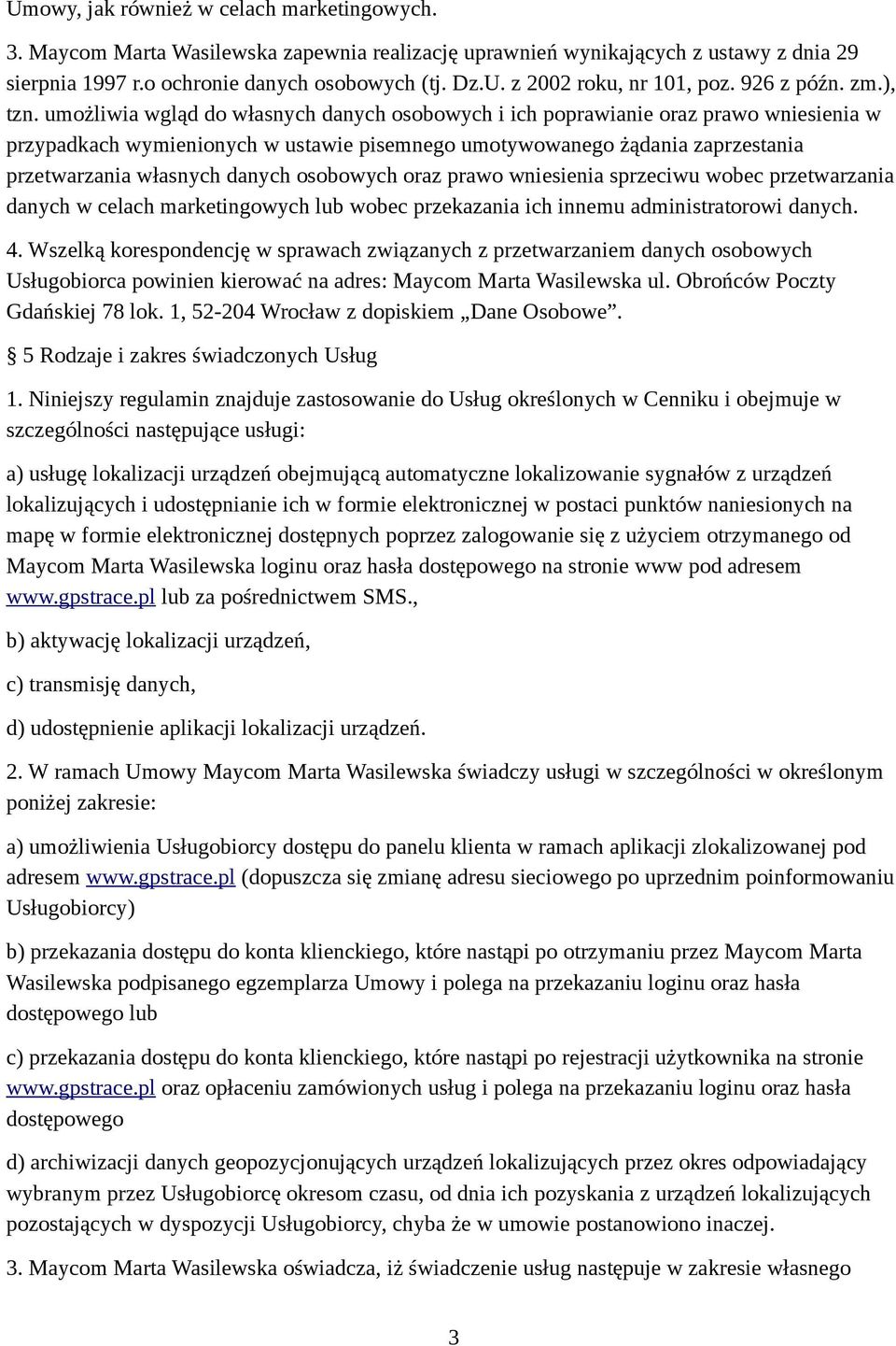 umożliwia wgląd do własnych danych osobowych i ich poprawianie oraz prawo wniesienia w przypadkach wymienionych w ustawie pisemnego umotywowanego żądania zaprzestania przetwarzania własnych danych