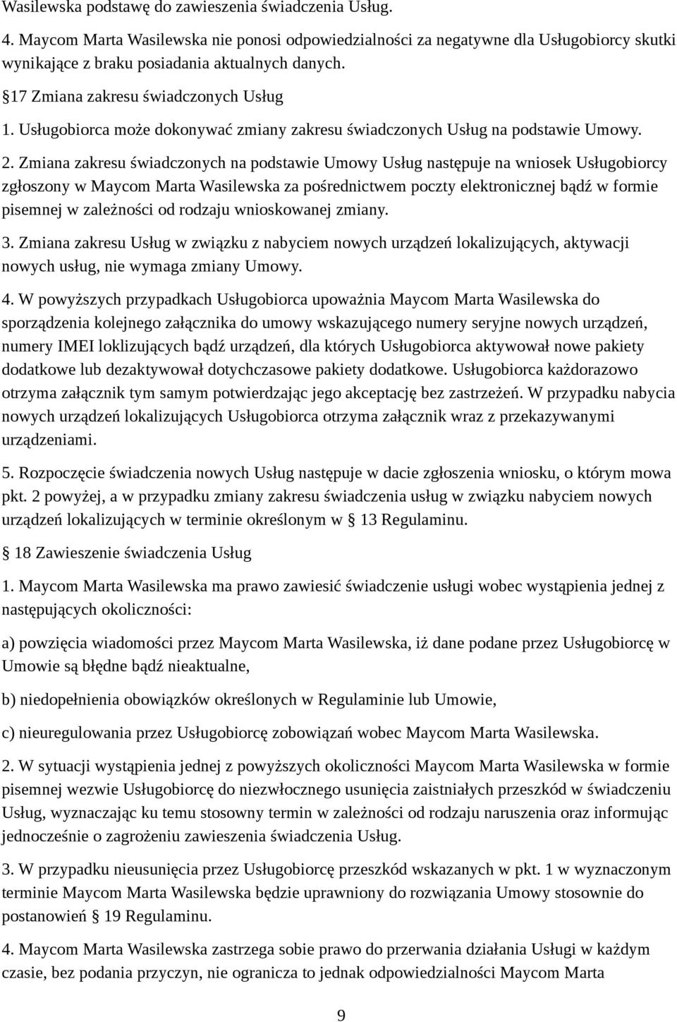 Zmiana zakresu świadczonych na podstawie Umowy Usług następuje na wniosek Usługobiorcy zgłoszony w Maycom Marta Wasilewska za pośrednictwem poczty elektronicznej bądź w formie pisemnej w zależności