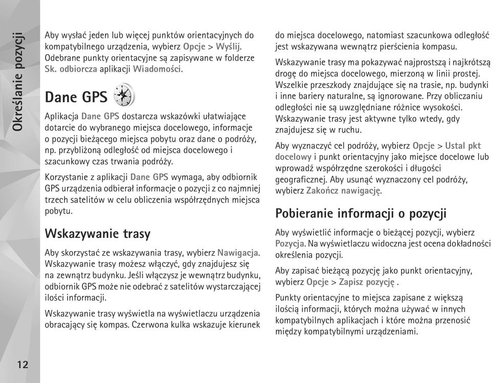 Dane GPS Aplikacja Dane GPS dostarcza wskazówki u³atwiaj±ce dotarcie do wybranego miejsca docelowego, informacje o pozycji bie ±cego miejsca pobytu oraz dane o podró y, np.