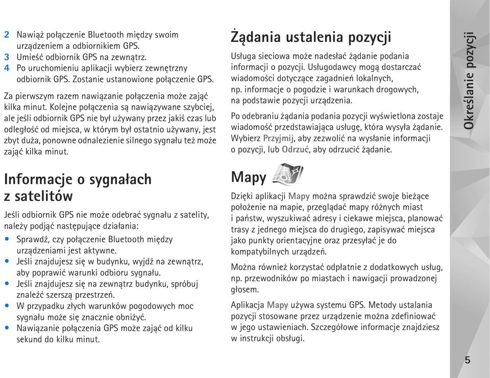 Kolejne po³±czenia s± nawi±zywane szybciej, ale je li odbiornik GPS nie by³ u ywany przez jaki czas lub odleg³o æ od miejsca, w którym by³ ostatnio u ywany, jest zbyt du a, ponowne odnalezienie