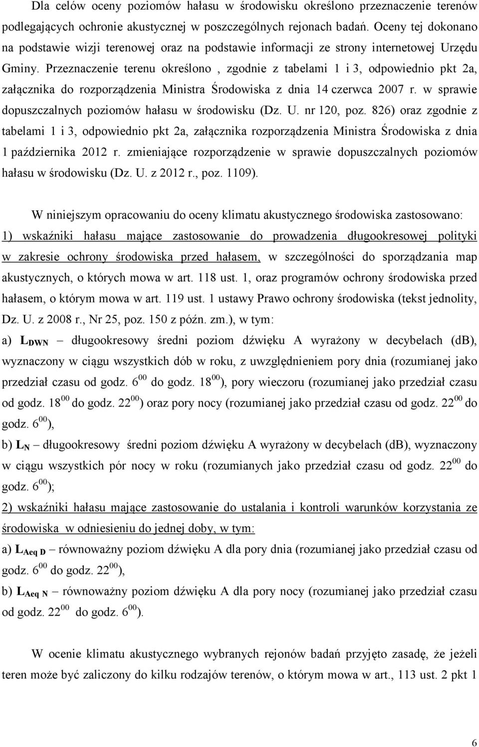 Przeznaczenie terenu określono, zgodnie z tabelami 1 i 3, odpowiednio pkt 2a, załącznika do rozporządzenia Ministra Środowiska z dnia 14 czerwca 2007 r.