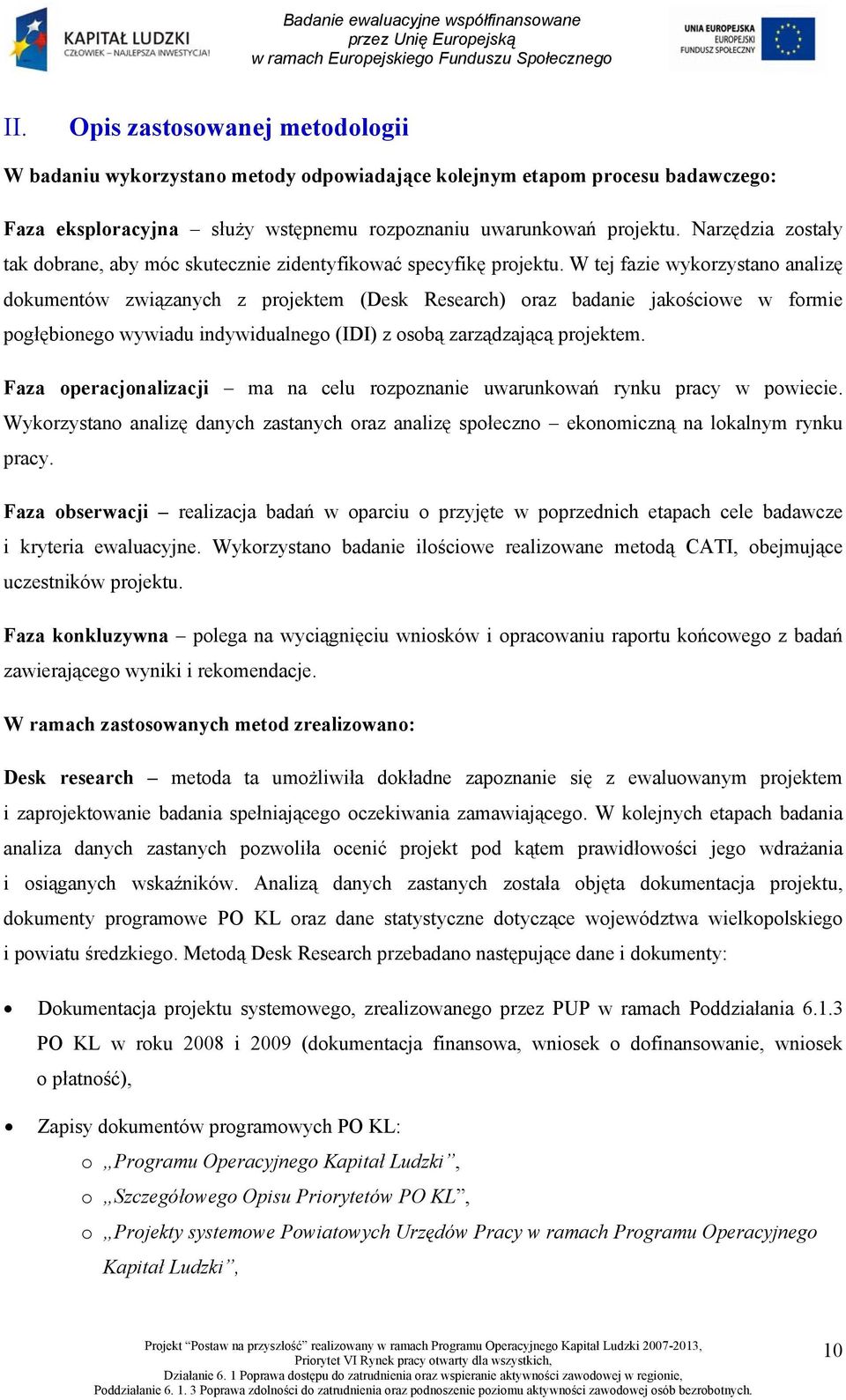 W tej fazie wykorzystano analizę dokumentów związanych z projektem (Desk Research) oraz badanie jakościowe w formie pogłębionego wywiadu indywidualnego (IDI) z osobą zarządzającą projektem.