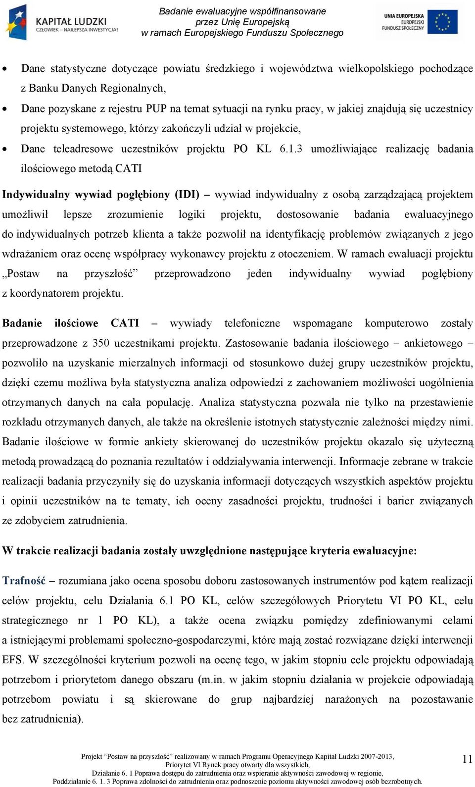 3 umożliwiające realizację badania ilościowego metodą CATI Indywidualny wywiad pogłębiony (IDI) wywiad indywidualny z osobą zarządzającą projektem umożliwił lepsze zrozumienie logiki projektu,