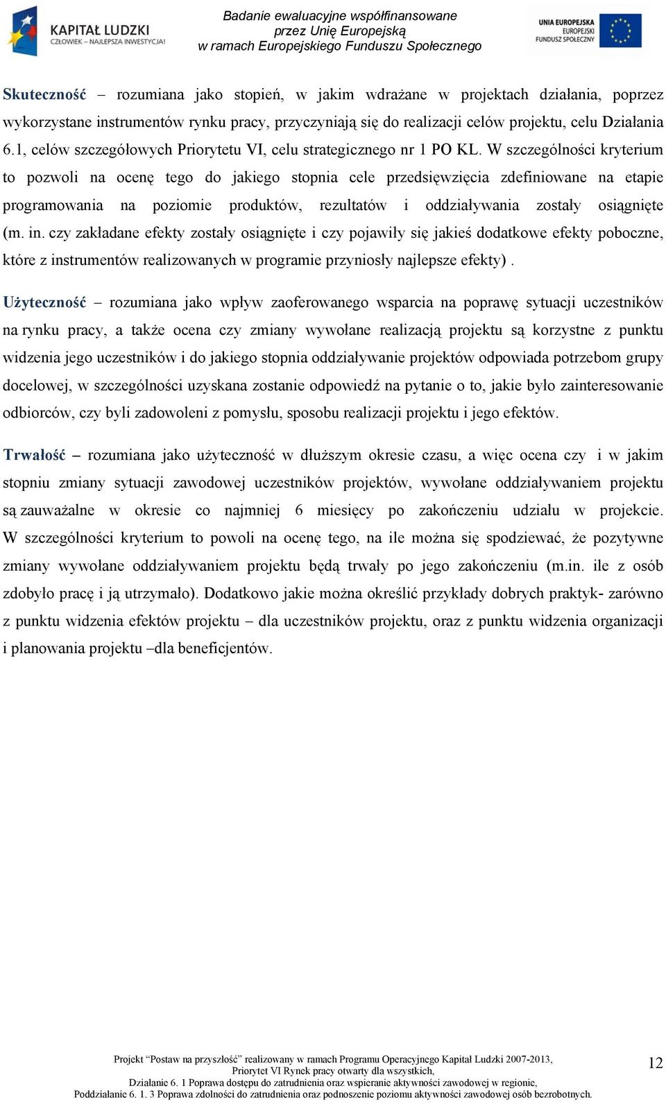 W szczególności kryterium to pozwoli na ocenę tego do jakiego stopnia cele przedsięwzięcia zdefiniowane na etapie programowania na poziomie produktów, rezultatów i oddziaływania zostały osiągnięte (m.