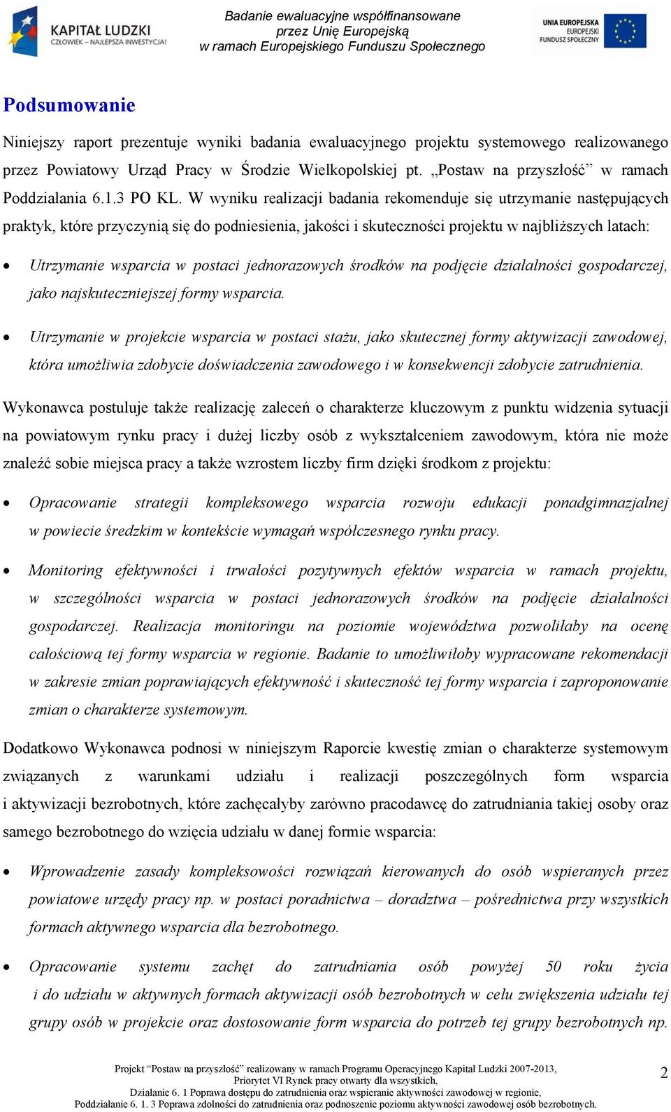 W wyniku realizacji badania rekomenduje się utrzymanie następujących praktyk, które przyczynią się do podniesienia, jakości i skuteczności projektu w najbliższych latach: Utrzymanie wsparcia w