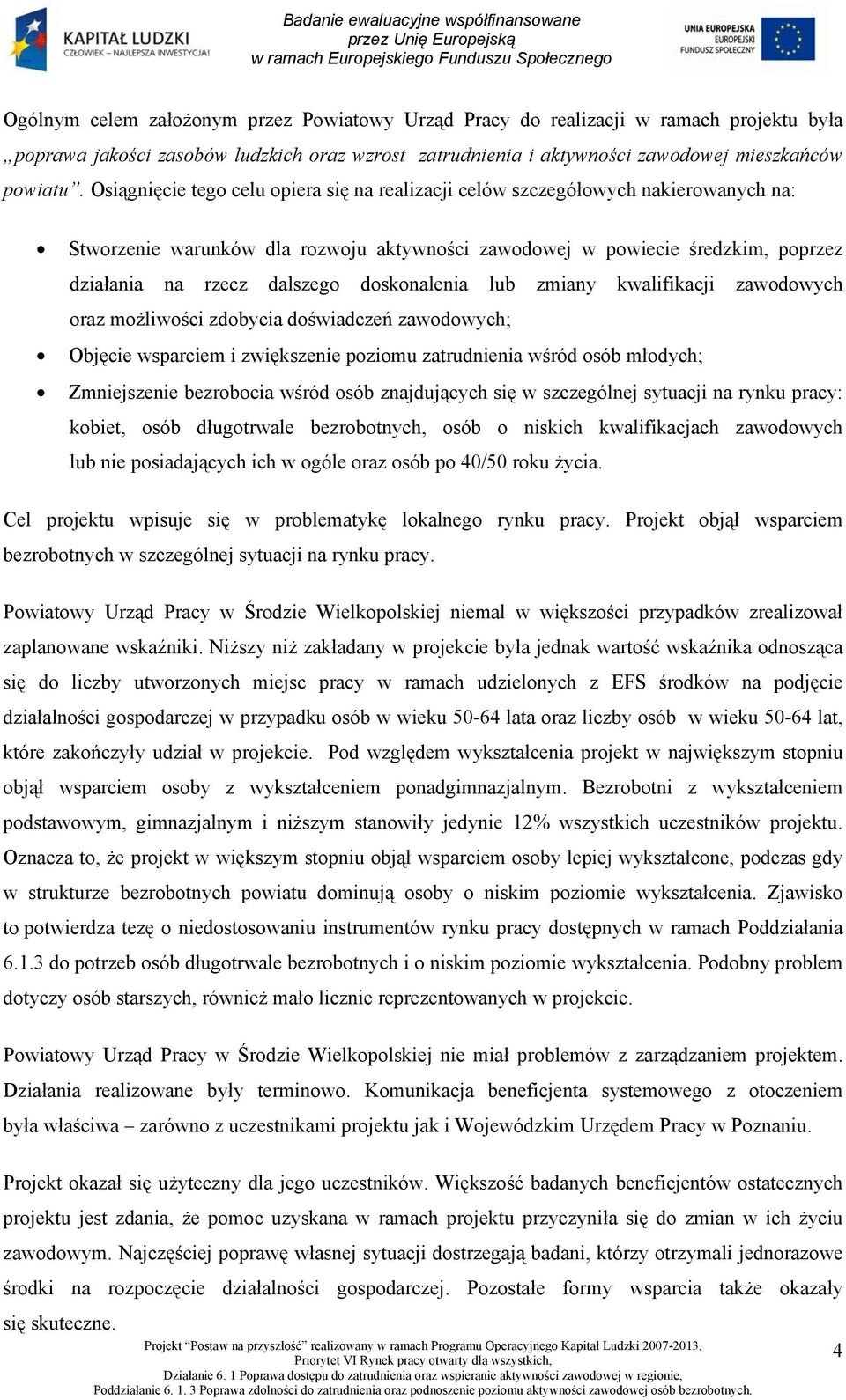 doskonalenia lub zmiany kwalifikacji zawodowych oraz możliwości zdobycia doświadczeń zawodowych; Objęcie wsparciem i zwiększenie poziomu zatrudnienia wśród osób młodych; Zmniejszenie bezrobocia wśród