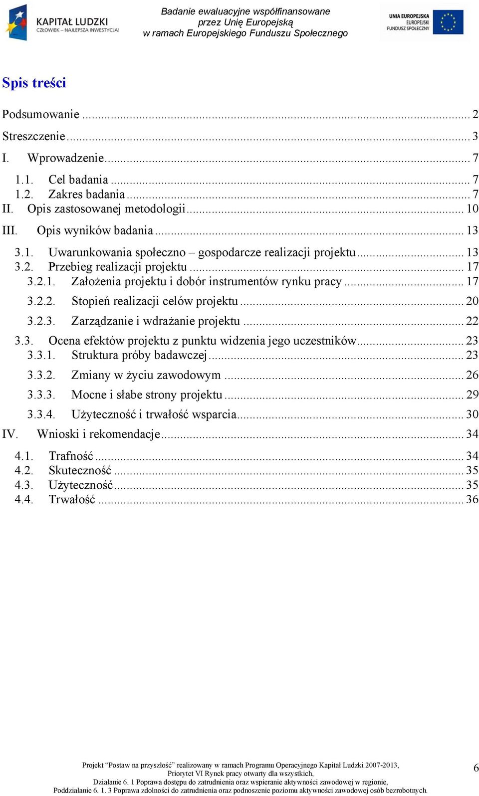 .. 22 3.3. Ocena efektów projektu z punktu widzenia jego uczestników... 23 3.3.1. Struktura próby badawczej... 23 3.3.2. Zmiany w życiu zawodowym... 26 3.3.3. Mocne i słabe strony projektu... 29 3.3.4.