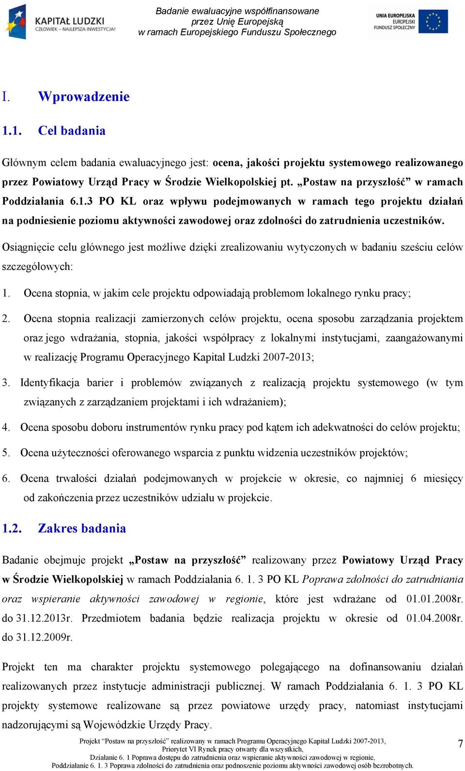 Osiągnięcie celu głównego jest możliwe dzięki zrealizowaniu wytyczonych w badaniu sześciu celów szczegółowych: 1. Ocena stopnia, w jakim cele projektu odpowiadają problemom lokalnego rynku pracy; 2.