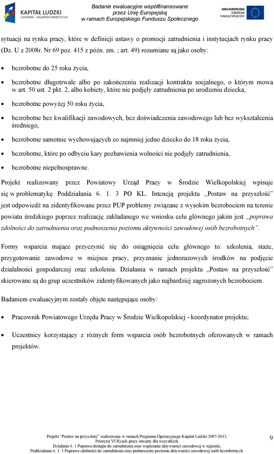 2, albo kobiety, które nie podjęły zatrudnienia po urodzeniu dziecka, bezrobotne powyżej 50 roku życia, bezrobotne bez kwalifikacji zawodowych, bez doświadczenia zawodowego lub bez wykształcenia