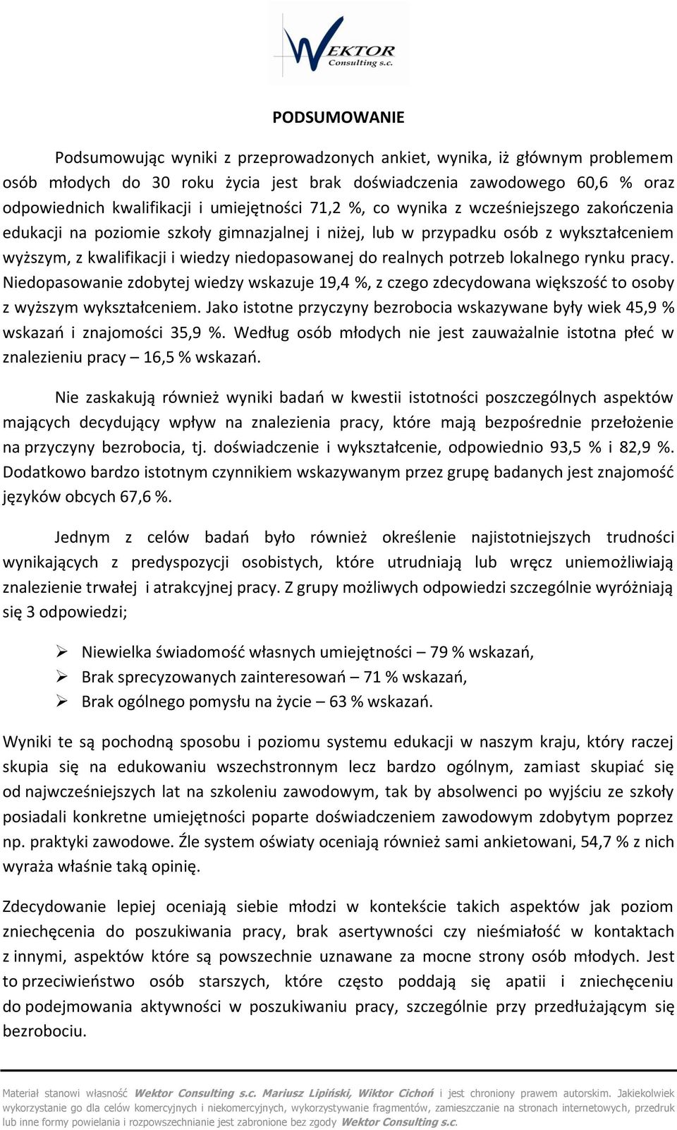 pracy. Niedpaswanie zdbytej wiedzy wskazuje 19,4 %, z czeg zdecydwana większść t sby z wyższym wykształceniem. Jak isttne przyczyny bezrbcia wskazywane były wiek 45,9 % wskazań i znajmści 35,9 %.