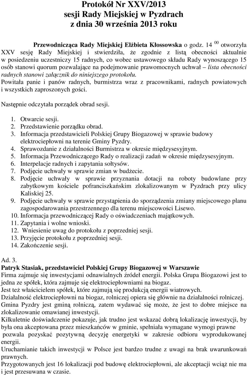 pozwalające na podejmowanie prawomocnych uchwał lista obecności radnych stanowi załącznik do niniejszego protokołu.