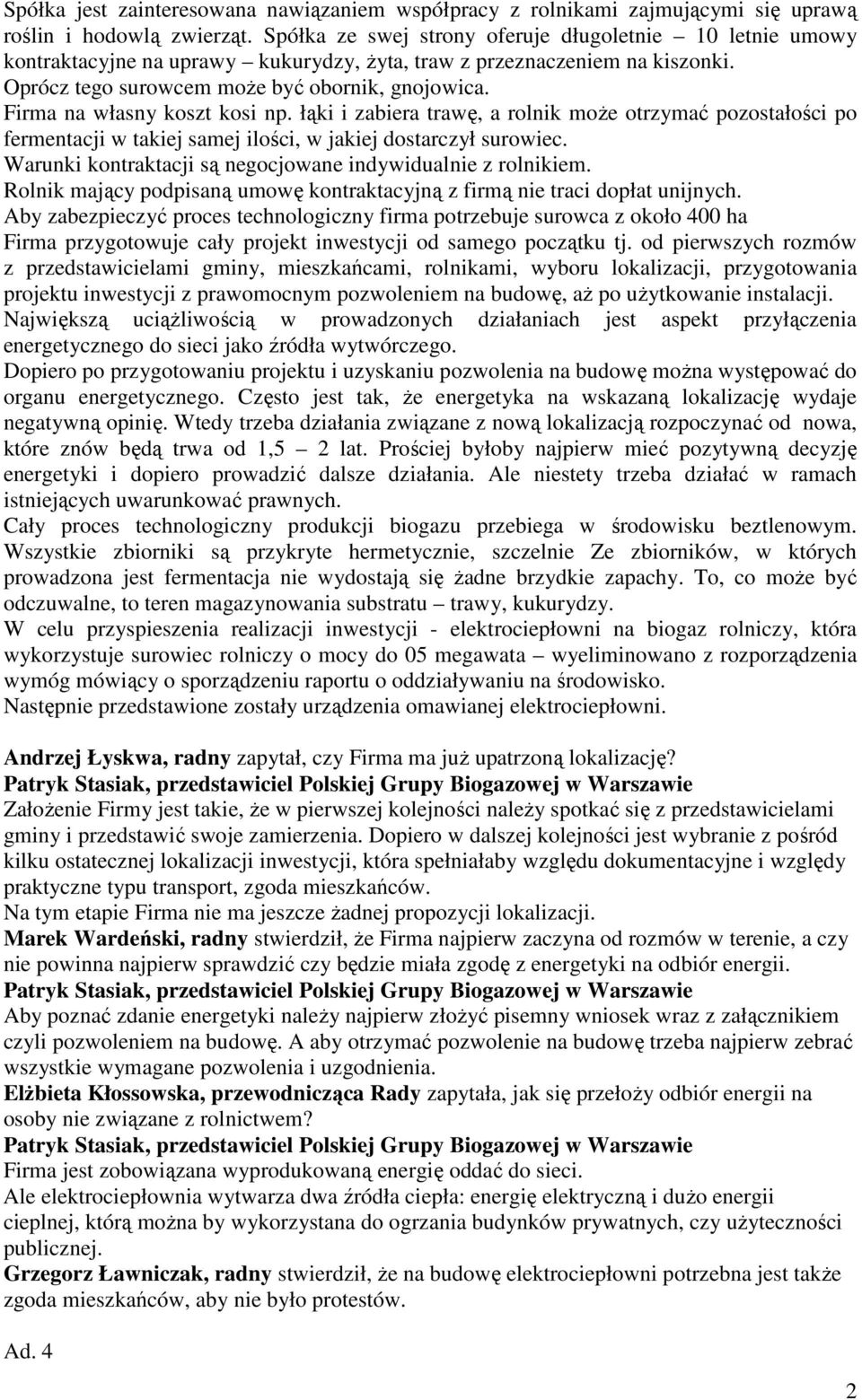 Firma na własny koszt kosi np. łąki i zabiera trawę, a rolnik może otrzymać pozostałości po fermentacji w takiej samej ilości, w jakiej dostarczył surowiec.