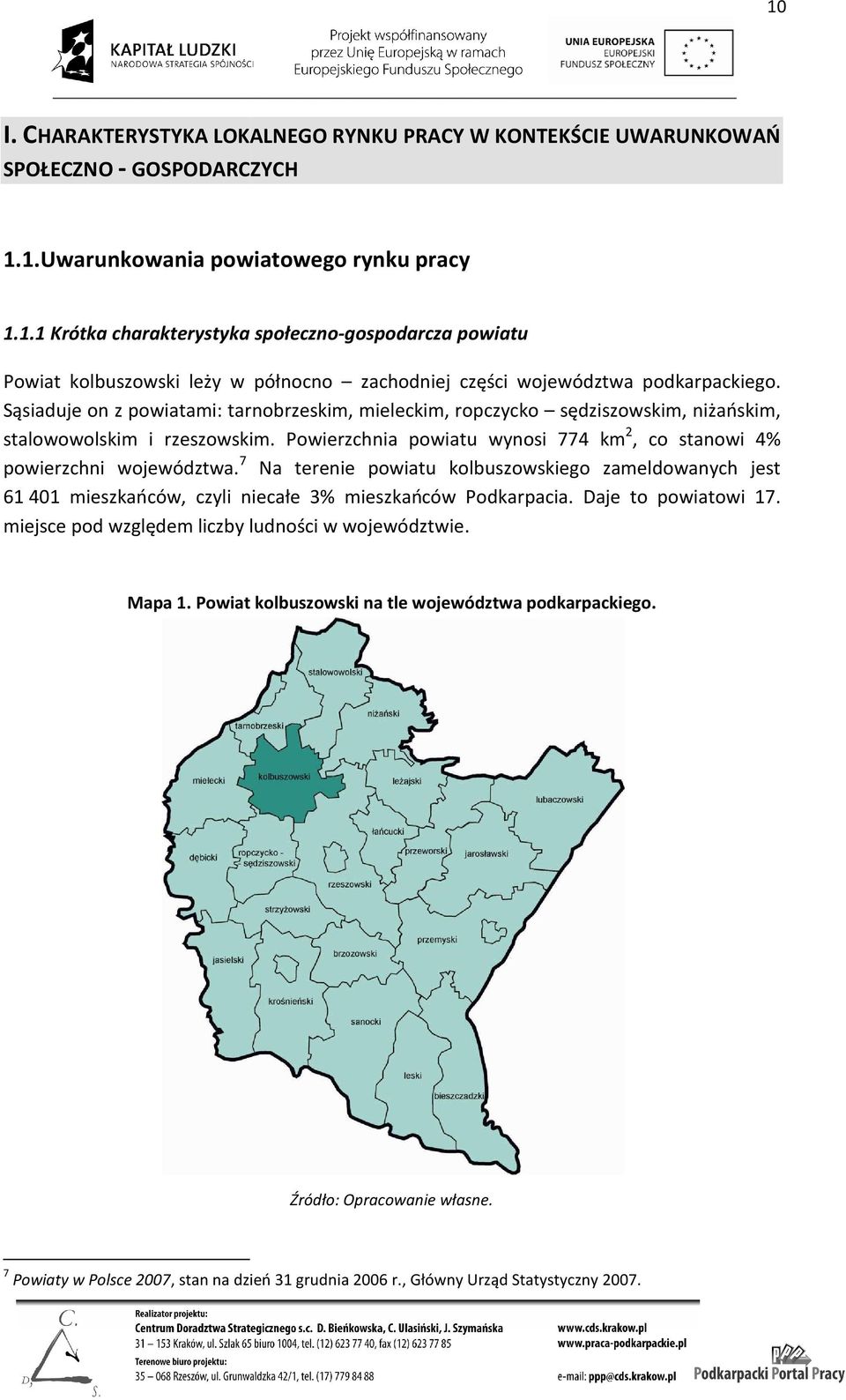 7 Na terenie powiatu kolbuszowskiego zameldowanych jest 61 401 mieszkańców, czyli niecałe 3% mieszkańców Podkarpacia. Daje to powiatowi 17. miejsce pod względem liczby ludności w województwie. Mapa 1.