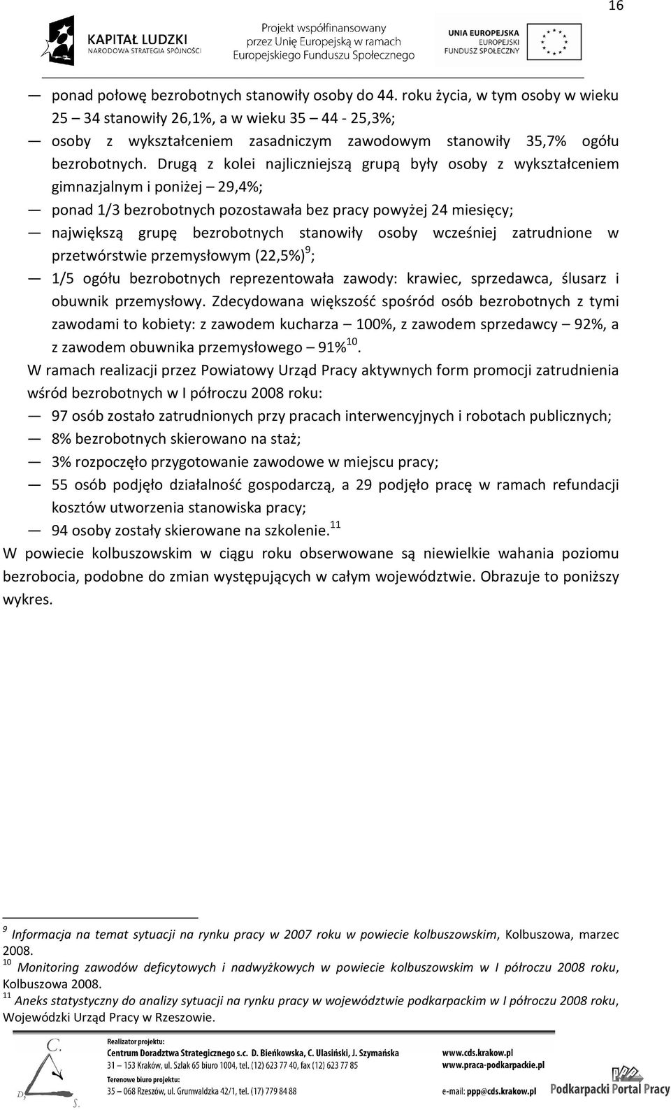 Drugą z kolei najliczniejszą grupą były osoby z wykształceniem gimnazjalnym i poniżej 29,4%; ponad 1/3 bezrobotnych pozostawała bez pracy powyżej 24 miesięcy; największą grupę bezrobotnych stanowiły