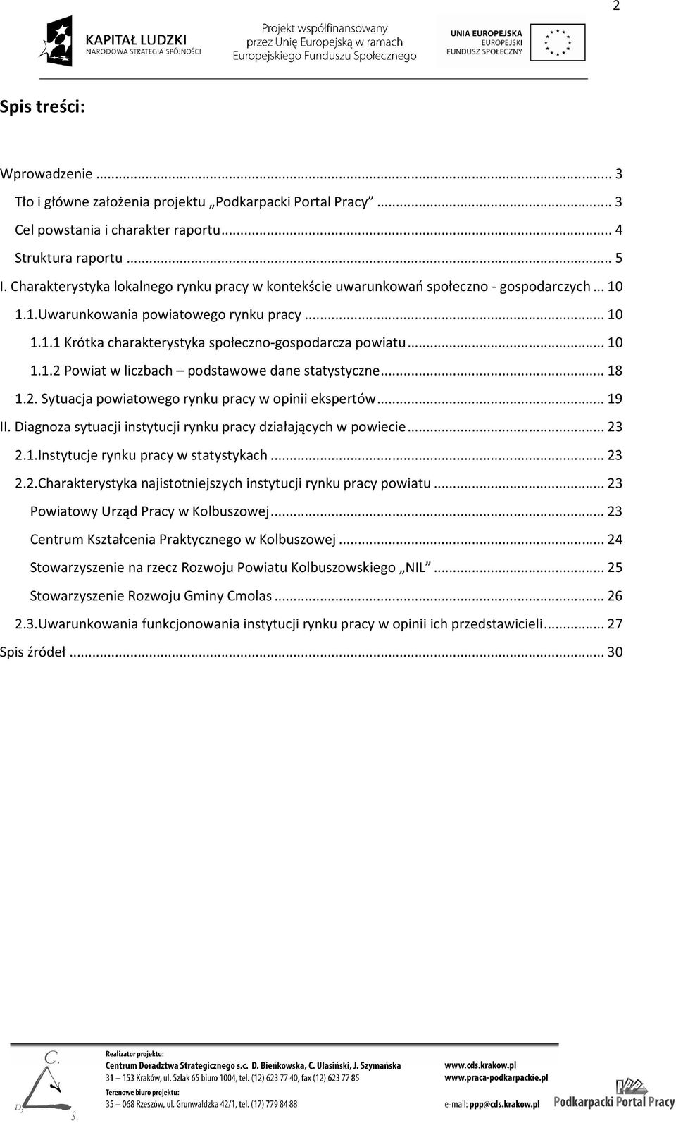 .. 10 1.1.2 Powiat w liczbach podstawowe dane statystyczne... 18 1.2. Sytuacja powiatowego rynku pracy w opinii ekspertów... 19 II. Diagnoza sytuacji instytucji rynku pracy działających w powiecie.