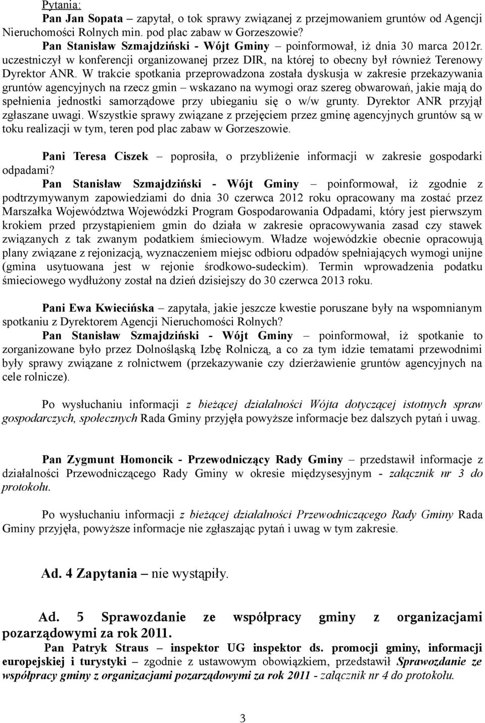 W trakcie spotkania przeprowadzona została dyskusja w zakresie przekazywania gruntów agencyjnych na rzecz gmin wskazano na wymogi oraz szereg obwarowań, jakie mają do spełnienia jednostki samorządowe