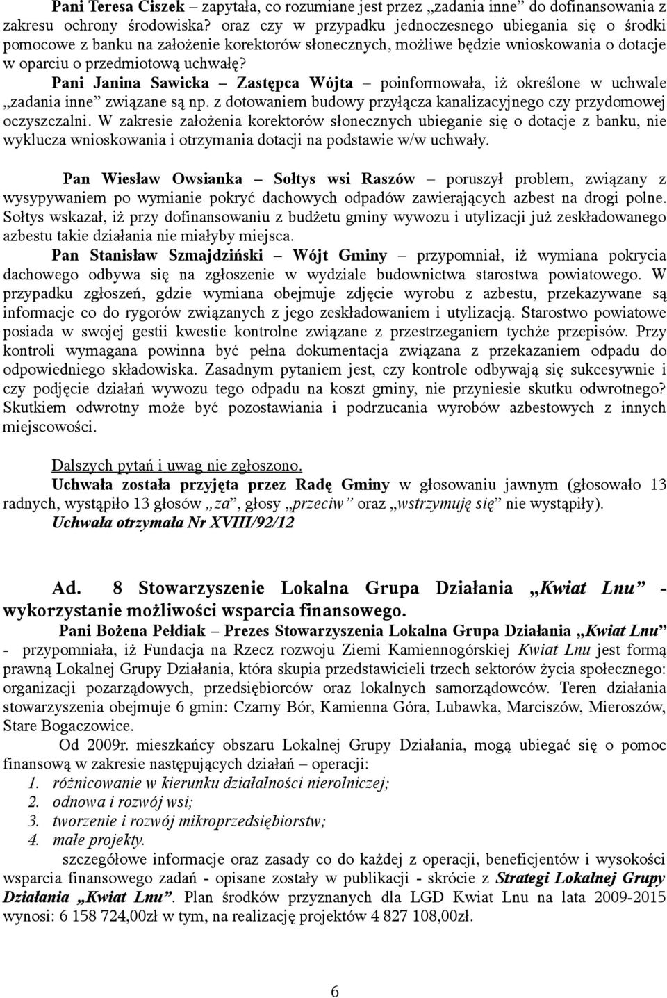 Pani Janina Sawicka Zastępca Wójta poinformowała, iż określone w uchwale zadania inne związane są np. z dotowaniem budowy przyłącza kanalizacyjnego czy przydomowej oczyszczalni.