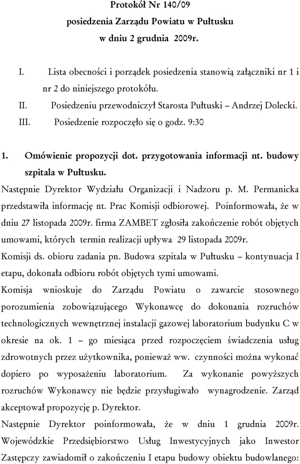 Następnie Dyrektor Wydziału Organizacji i Nadzoru p. M. Permanicka przedstawiła informację nt. Prac Komisji odbiorowej. Poinformowała, że w dniu 27 listopada 2009r.