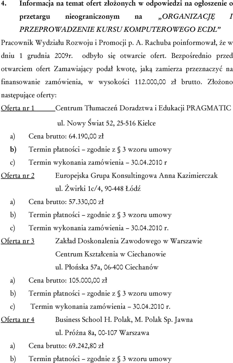 Bezpośrednio przed otwarciem ofert Zamawiający podał kwotę, jaką zamierza przeznaczyć na finansowanie zamówienia, w wysokości 112.000,00 zł brutto.