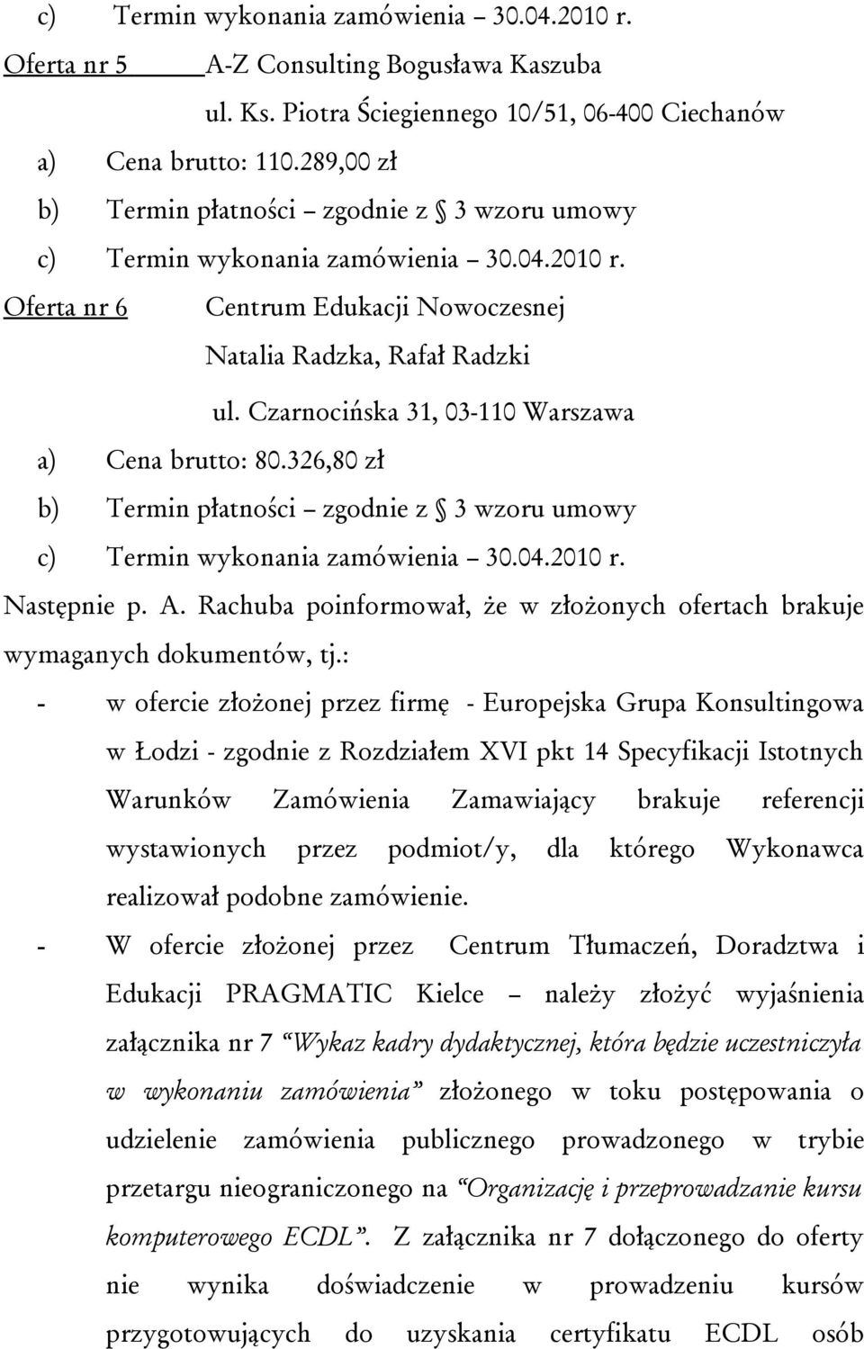 Czarnocińska 31, 03-110 Warszawa a) Cena brutto: 80.326,80 zł b) Termin płatności zgodnie z 3 wzoru umowy c) Termin wykonania zamówienia 30.04.2010 r. Następnie p. A.