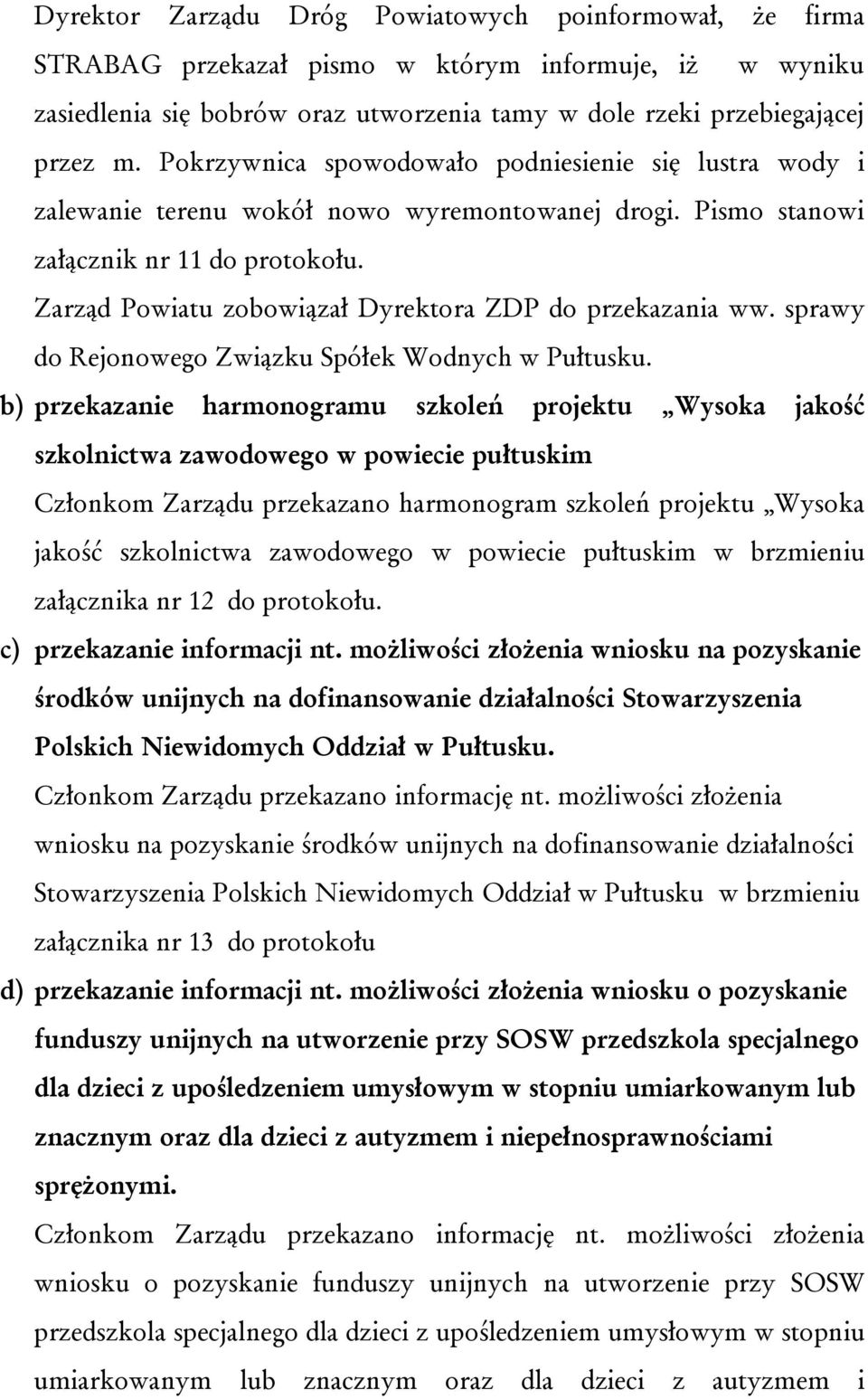 Zarząd Powiatu zobowiązał Dyrektora ZDP do przekazania ww. sprawy do Rejonowego Związku Spółek Wodnych w Pułtusku.