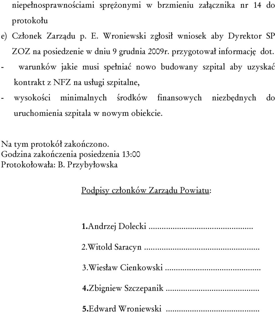 - warunków jakie musi spełniać nowo budowany szpital aby uzyskać kontrakt z NFZ na usługi szpitalne, - wysokości minimalnych środków finansowych niezbędnych do